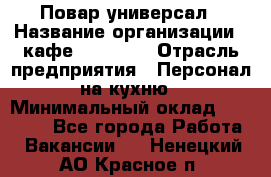 Повар-универсал › Название организации ­ кафе Piligrim › Отрасль предприятия ­ Персонал на кухню › Минимальный оклад ­ 21 000 - Все города Работа » Вакансии   . Ненецкий АО,Красное п.